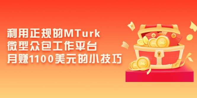 利用正规的MTurk微型众包工作平台,月赚1100美元的小技巧