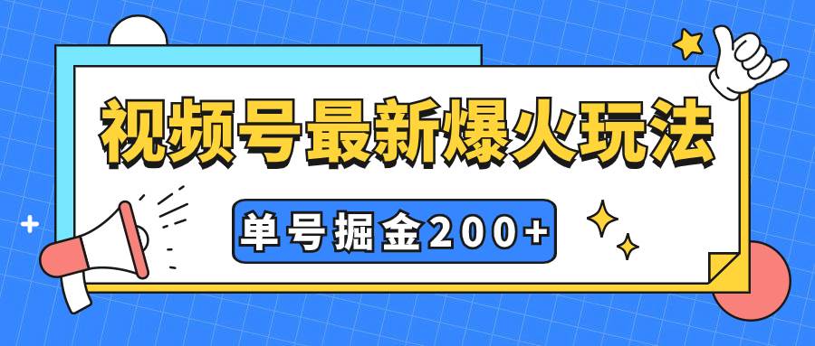 视频号爆火新玩法,操作几分钟就可达到暴力掘金,单号收益200+小白式操作