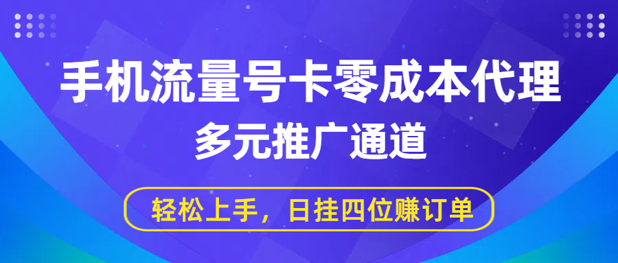 手机流量号卡零成本代理,多元推广通道,轻松上手,日挂四位赚订单