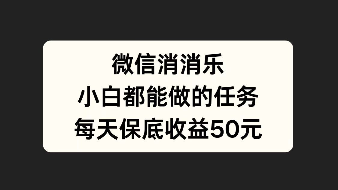 微信消一消,小白都能做的任务,每天收益保底50元