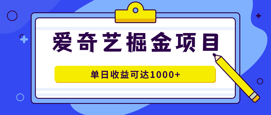 爱奇艺掘金项目,一条作品几分钟完成,可批量操作,单日收益可达1000+