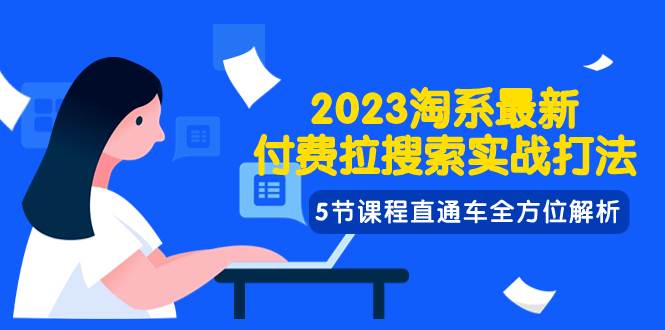2023淘系·最新付费拉搜索实战打法,5节课程直通车全方位解析
