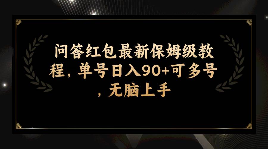 问答红包最新保姆级教程,单号日入90+可多号,无脑上手