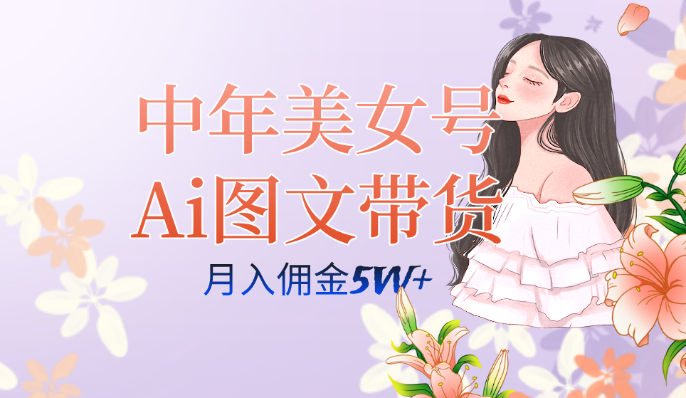 中年美女号ai图文带货3.0玩法,单号月入五位数,可多账号矩阵,全AI创作