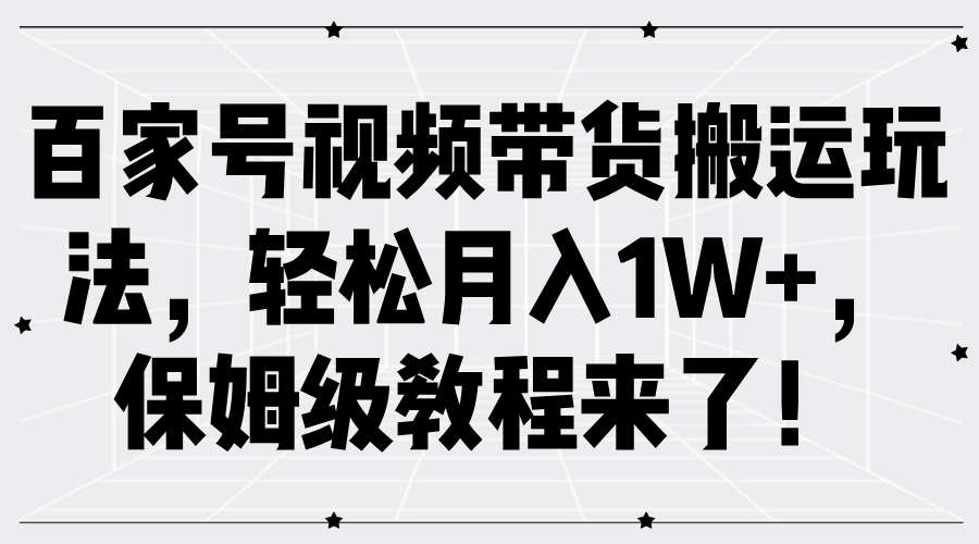 百家号视频带货搬运玩法,轻松月入1W+,保姆级教程来了!