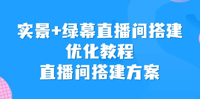 实景+绿幕直播间搭建优化教程,直播间搭建方案