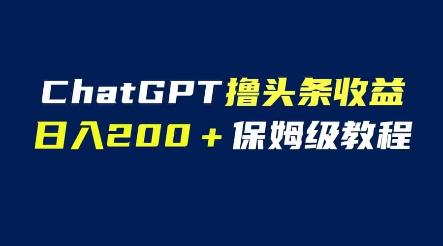 GPT解放双手撸头条收益,日入200保姆级教程,自媒体小白无脑操作