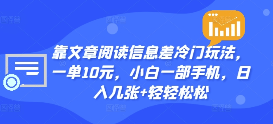 靠文章阅读信息差冷门玩法,一单十元,轻松做到日入2000+