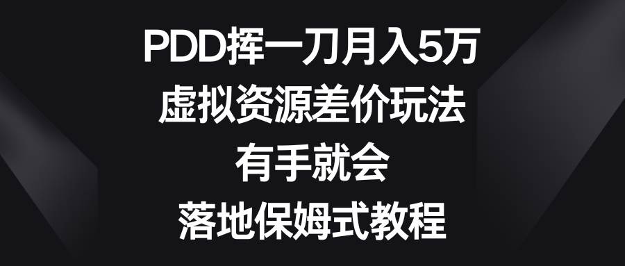 PDD挥一刀月入5万,虚拟资源差价玩法,有手就会,落地保姆式教程