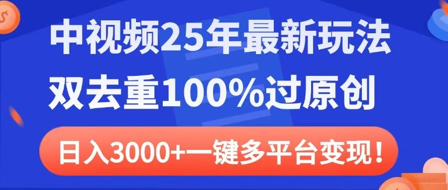中视频25年最新玩法，双去重100%过原创，日入3000+一键多平台变现