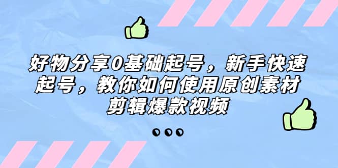 好物分享0基础起号,新手快速起号,教你如何使用原创素材剪辑爆款视频
