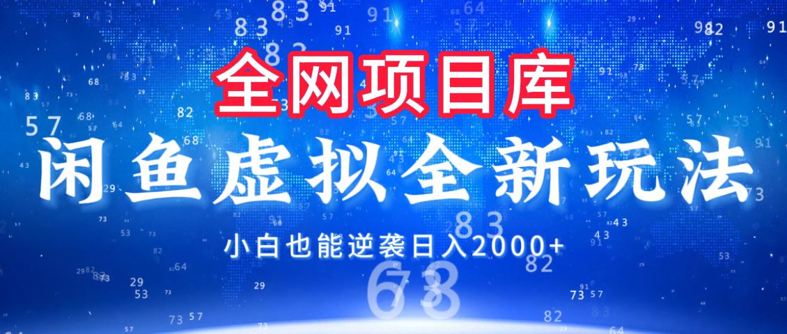 闲鱼虚拟变现新玩法,配合全网项目库,小白也能逆袭日入2000+