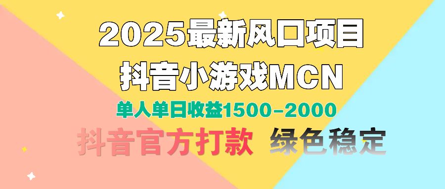 2025最新风口项目 抖音小游戏MCN 单人单日收益1500-2000+