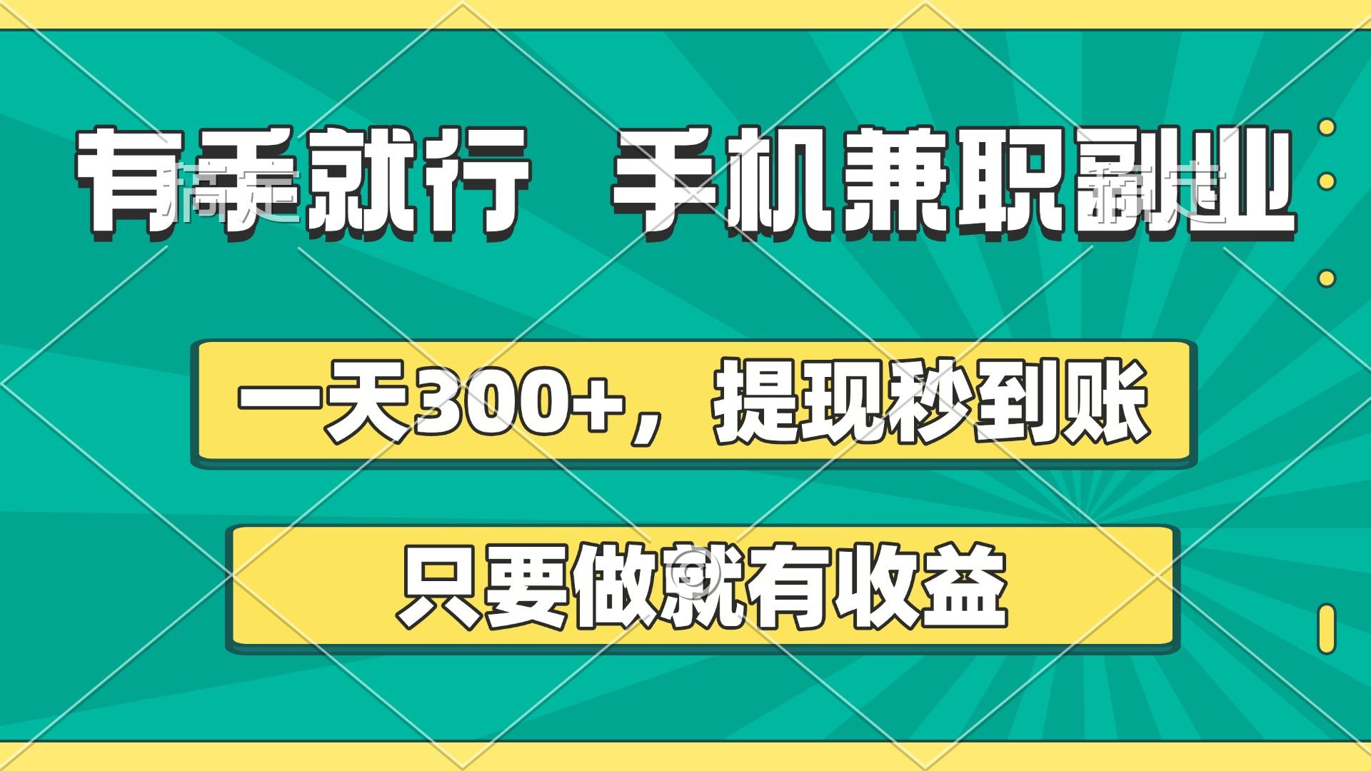 有手就行，手机兼职副业，一天300+，提现秒到账，只要做就有收益