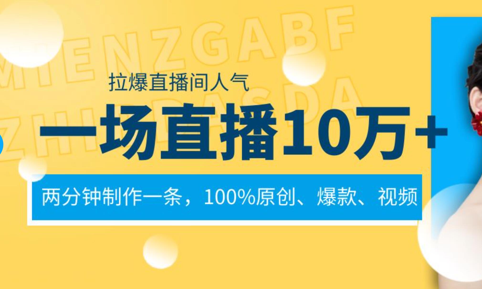 一场直播10万+,两分钟制作一条,100%原创、爆款、视频, 给视频号卖货直播间倒流,从而拉爆直播间人气