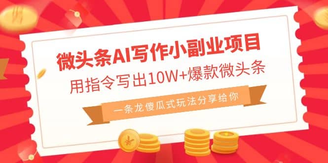 微头条AI写作小副业项目,用指令写出10W+爆款微头条,一条龙傻瓜式玩法