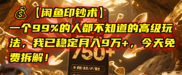 【闲鱼印钞术】一个99%的人都不知道的高级玩法,我已稳定月入9万+,今天免费拆解!