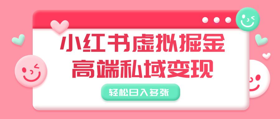 小红书虚拟掘金，高端私域变现，轻松日入多张