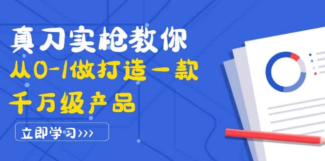 真刀实枪教你从0-1做打造一款千万级产品:策略产品能力+市场分析+竞品分析