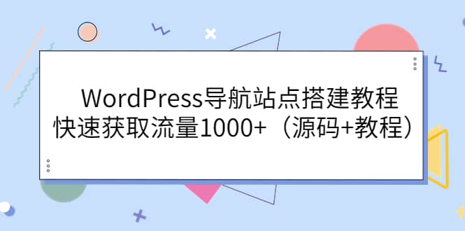 WordPress导航站点搭建教程,快速获取流量1000+(源码+教程)