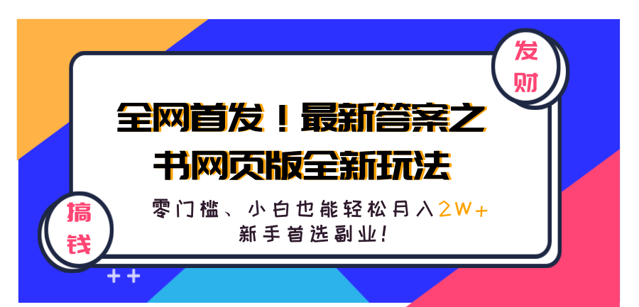 全网首发!最新答案之书网页版全新玩法,配合文档和网页,零门槛、小白也能轻松月入2W+,新手首选副业!