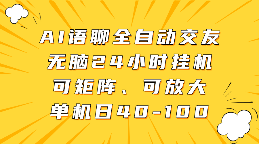 AI语聊全自动交友,无脑24小时挂机可矩阵、单机日40-100,可放大