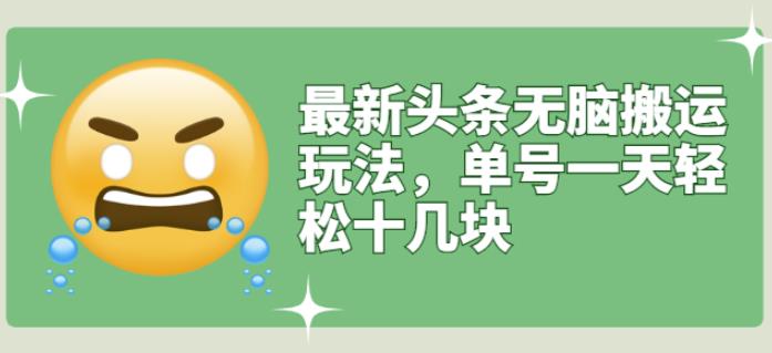 最新头条无脑搬运玩法,单号一天轻松十几块【视频教程+搬运软件】