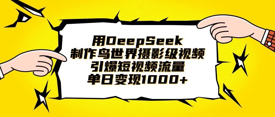 用DeepSeek制作鸟世界摄影级视频,引爆短视频流量,单日变现1000+