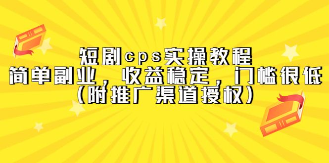 短剧cps实操教程,简单副业,收益稳定,门槛很低(附推广渠道授权)