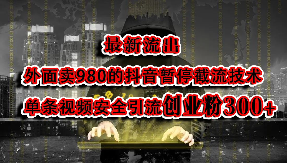 最新流出:外面卖980的抖音暂停截流技术单条视频安全引流创业粉300+