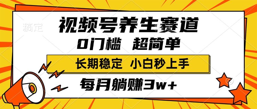视频号养生赛道，一条视频2000+，超简单，小白轻松月入3w+，长期稳定