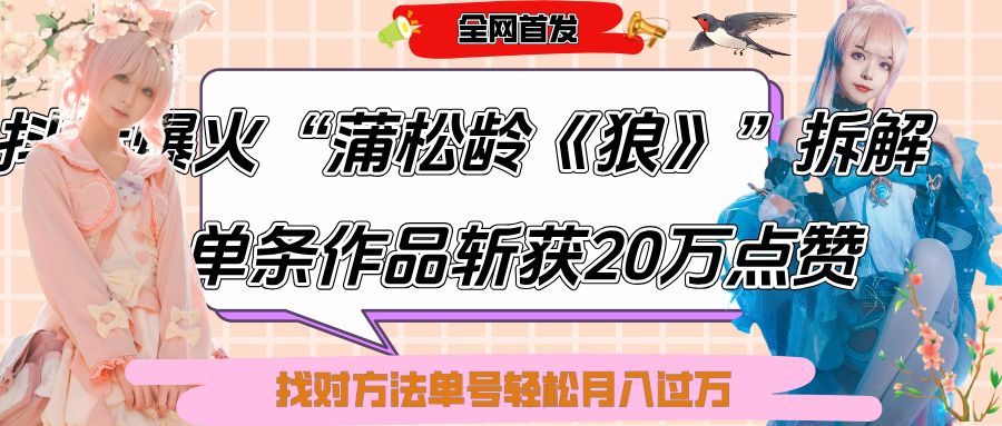 抖音爆火“蒲松龄《狼》”实战拆解,仅6条作品涨粉24W,单条作品收获20万点赞,找对方法轻松起号月入过万
