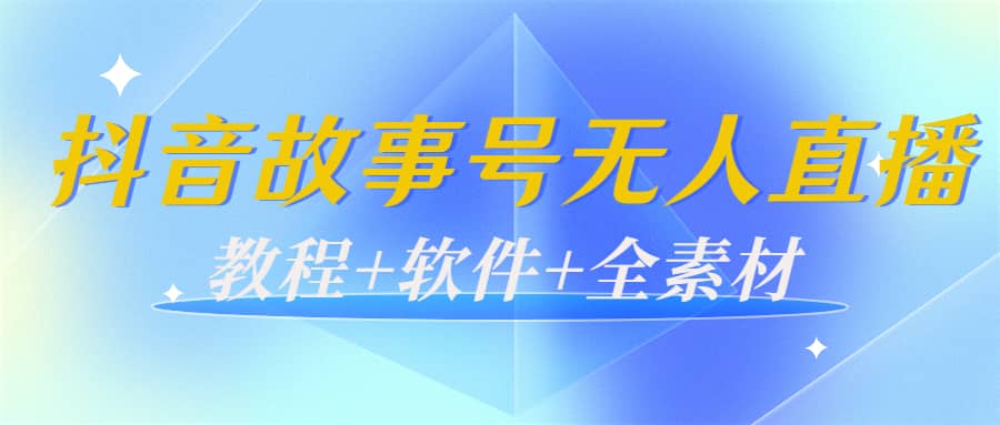 外边698的抖音故事号无人直播:6千人在线一天变现200(教程+软件+全素材)
