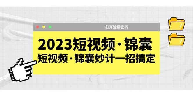 2023短视频·锦囊,短视频·锦囊妙计一招搞定,打开流量密码