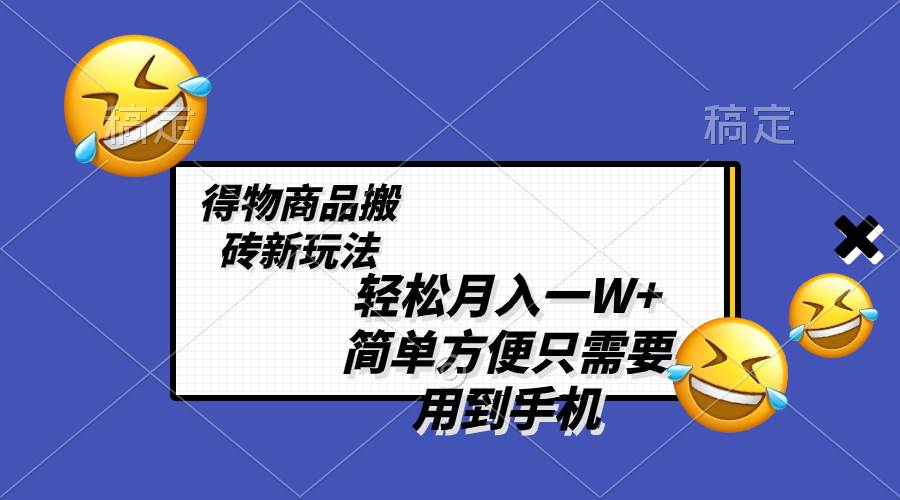 轻松月入一W+,得物商品搬砖新玩法,简单方便 一部手机即可 不需要剪辑制作