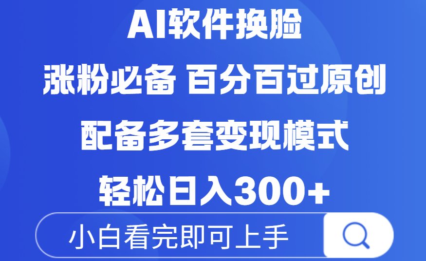 Ai软件换脸,100%过原创,配套多种变现模式,搬运涨粉必备,日入300+