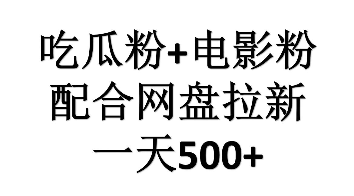 吃瓜粉+电影粉+网盘拉新=日赚500,傻瓜式操作,新手小白2天赚2700