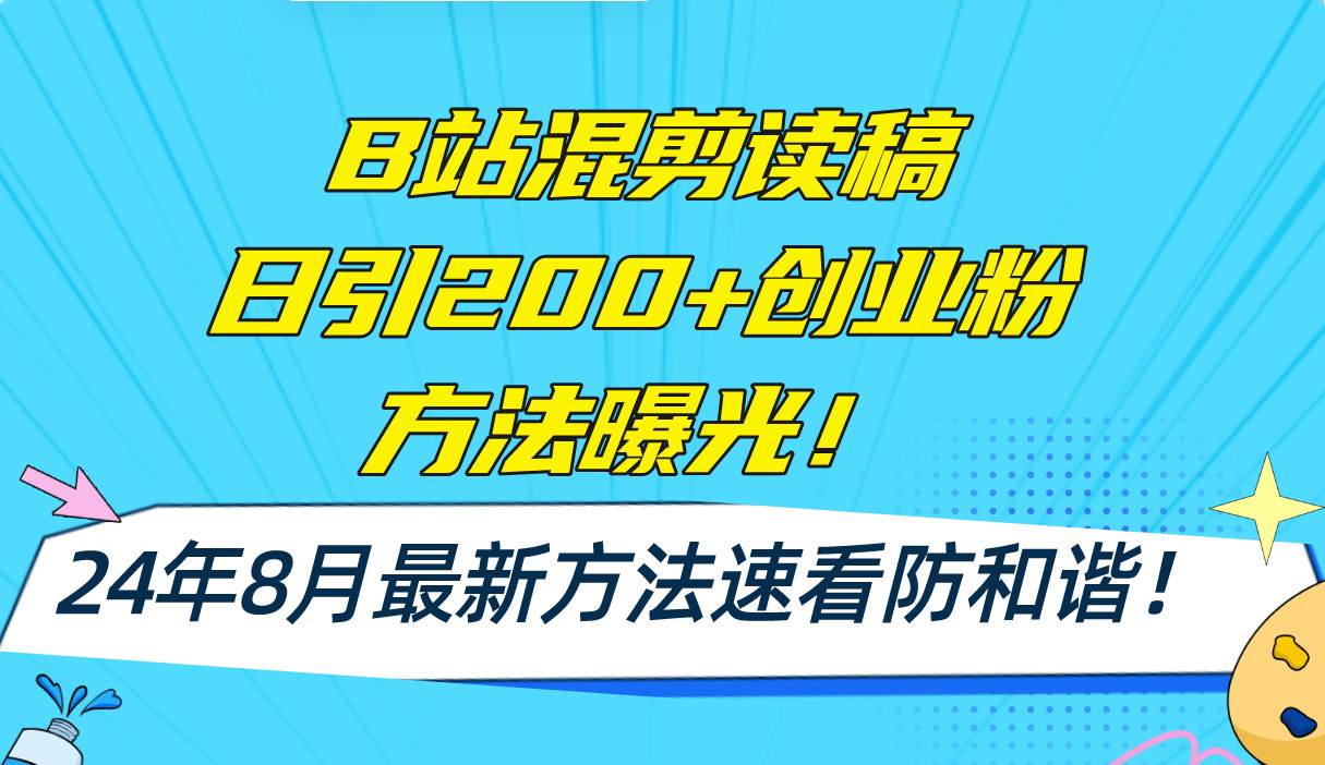 B站混剪读稿日引200+创业粉方法4.0曝光,24年8月最新方法Ai一键操作 速...