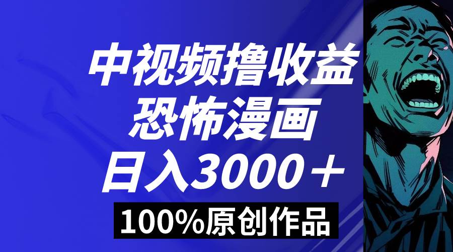 中视频恐怖漫画暴力撸收益,日入3000+,100%原创玩法,小白轻松上手多...
