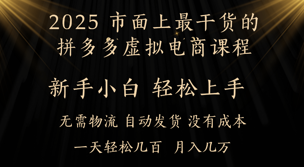 25年最干货的拼多多虚拟电商课程,小白轻松上手,虚拟电商,月入过万只是门槛!