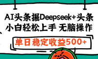 最新AI头条掘金 Deepseek+头条，小白轻松上手 无脑操作，单日稳定收益1000+保姆及教程