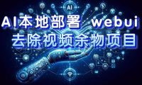 AI本地部署 webui 去除视频余物项目 保守日入300+