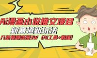 Ai漫画小说推文项目，新赛道新玩法，几条视频变现3W（AI工具+教程）
