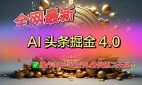 全网最新AI头条掘金4.0版，操作简单收益快