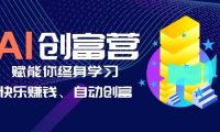AI学习创富营-AI时代，赋能你终身学习、快乐赚钱、自动创富