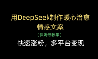 用Deepseek制作暖心治愈情感文案(保姆级教学)快速涨粉,多平台变现