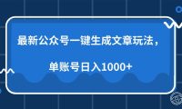 最新公众号AI一键生成文章玩法，单帐号日入1000+