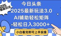 2025最新AI头条暴力掘金玩法,AI辅助轻松矩阵,当天起号,第二天见收益,轻松日入3000+(附详细教程)