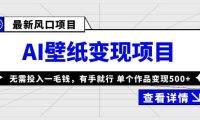 最新风口AI壁纸变现项目，无需投入一毛钱，有手就行，单个作品变现500+