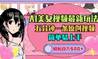 AI美女原创视频最新玩法,五分钟一条,日入500+,简单易上手